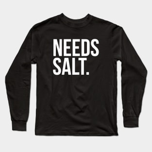 Needs salt. silly t-shirt Long Sleeve T-Shirt